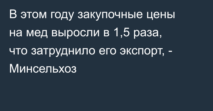 В этом году закупочные цены на мед выросли в 1,5 раза, что затруднило его экспорт, - Минсельхоз