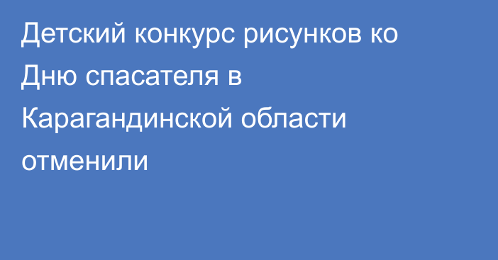 Детский конкурс рисунков ко Дню спасателя в Карагандинской области отменили