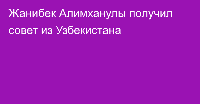 Жанибек Алимханулы получил совет из Узбекистана