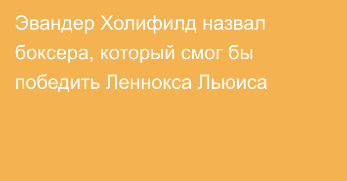 Эвандер Холифилд назвал боксера, который смог бы победить Леннокса Льюиса