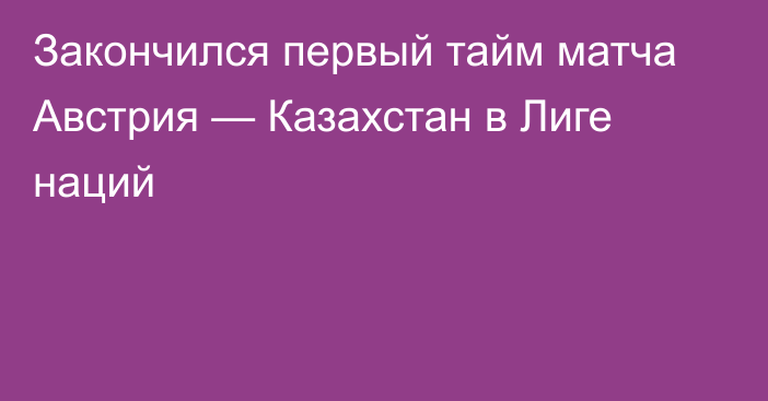 Закончился первый тайм матча Австрия — Казахстан в Лиге наций