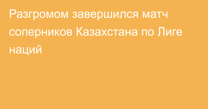 Разгромом завершился матч соперников Казахстана по Лиге наций