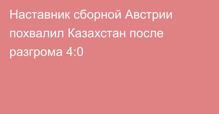 Наставник сборной Австрии похвалил Казахстан после разгрома 4:0