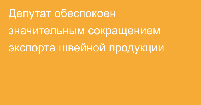 Депутат обеспокоен значительным сокращением экспорта швейной продукции