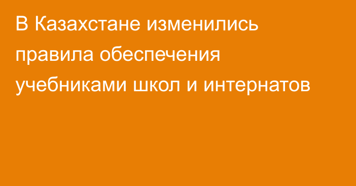 В Казахстане изменились правила обеспечения учебниками школ и интернатов