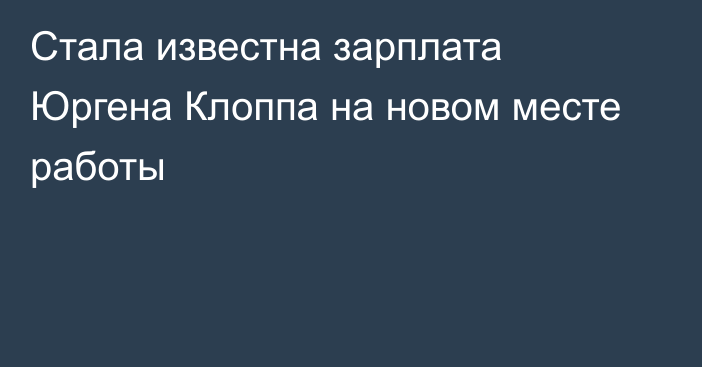 Стала известна зарплата Юргена Клоппа на новом месте работы