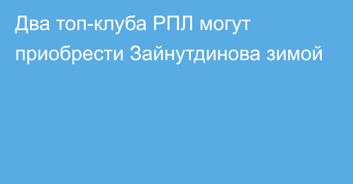 Два топ-клуба РПЛ могут приобрести Зайнутдинова зимой