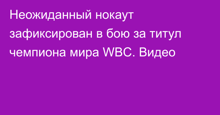 Неожиданный нокаут зафиксирован в бою за титул чемпиона мира WBC. Видео