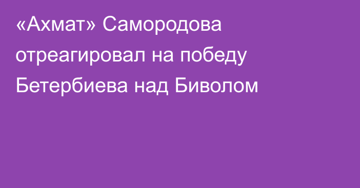 «Ахмат» Самородова отреагировал на победу Бетербиева над Биволом