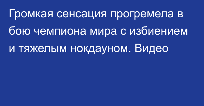 Громкая сенсация прогремела в бою чемпиона мира с избиением и тяжелым нокдауном. Видео