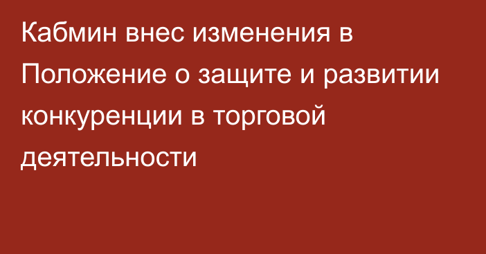 Кабмин внес изменения в Положение о защите и развитии конкуренции в торговой деятельности