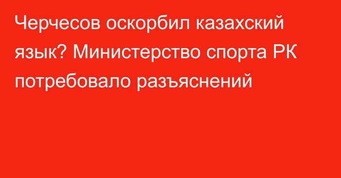 Черчесов оскорбил казахский язык? Министерство спорта РК потребовало разъяснений