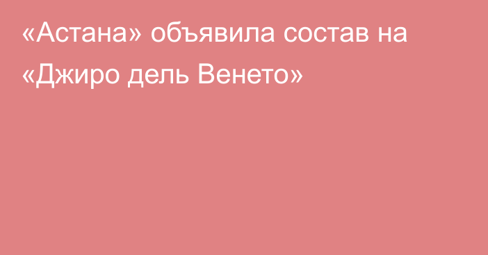 «Астана» объявила состав на «Джиро дель Венето»