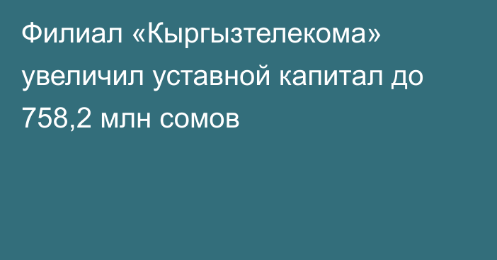 Филиал «Кыргызтелекома» увеличил уставной капитал до 758,2 млн сомов