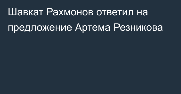 Шавкат Рахмонов ответил на предложение Артема Резникова