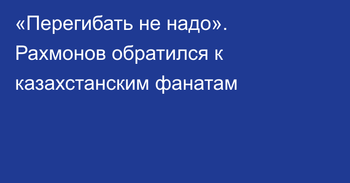 «Перегибать не надо». Рахмонов обратился к казахстанским фанатам