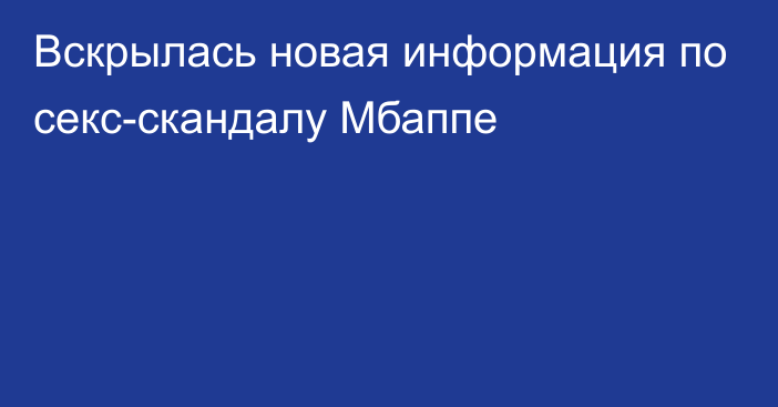 Вскрылась новая информация по секс-скандалу Мбаппе