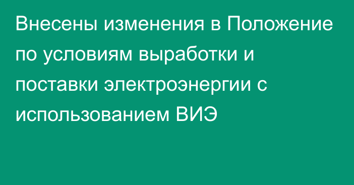 Внесены изменения в Положение по условиям выработки и поставки электроэнергии с использованием ВИЭ