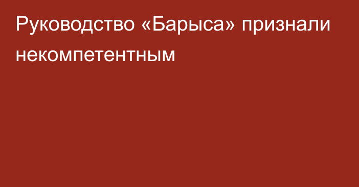 Руководство «Барыса» признали некомпетентным