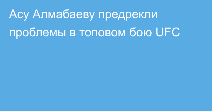 Асу Алмабаеву предрекли проблемы в топовом бою UFC