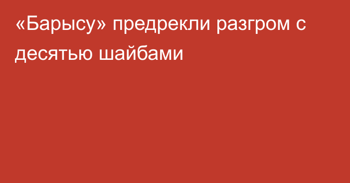 «Барысу» предрекли разгром с десятью шайбами