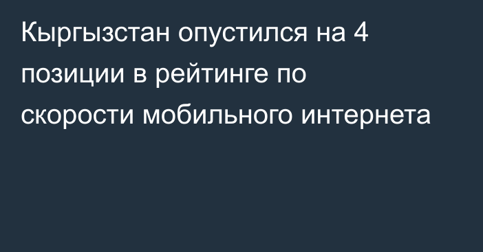 Кыргызстан опустился на 4 позиции в рейтинге по скорости мобильного интернета