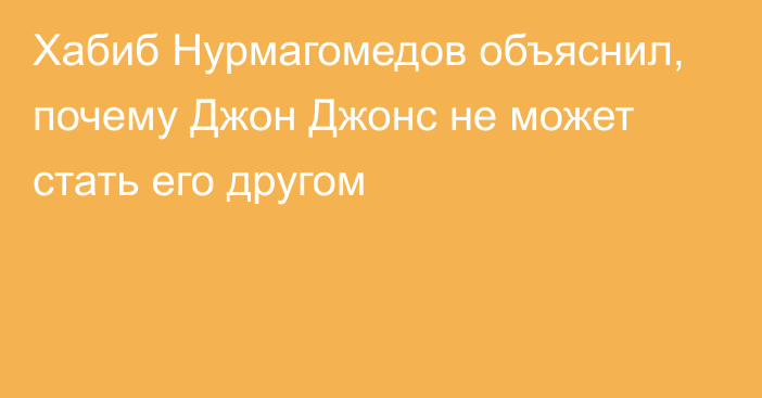 Хабиб Нурмагомедов объяснил, почему Джон Джонс не может стать его другом