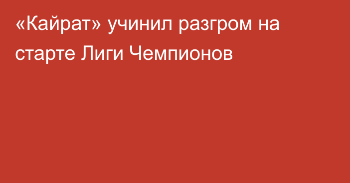 «Кайрат» учинил разгром на старте Лиги Чемпионов