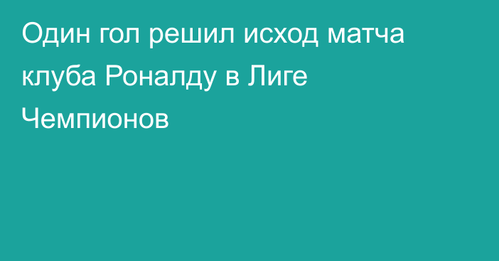 Один гол решил исход матча клуба Роналду в Лиге Чемпионов