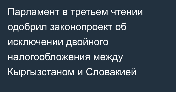 Парламент в третьем чтении одобрил законопроект об исключении двойного налогообложения между Кыргызстаном и Словакией