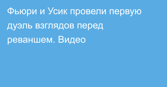 Фьюри и Усик провели первую дуэль взглядов перед реваншем. Видео