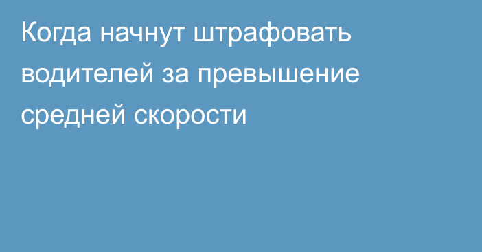 Когда начнут штрафовать водителей за превышение средней скорости