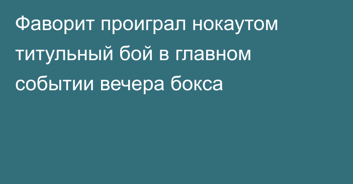 Фаворит проиграл нокаутом титульный бой в главном событии вечера бокса