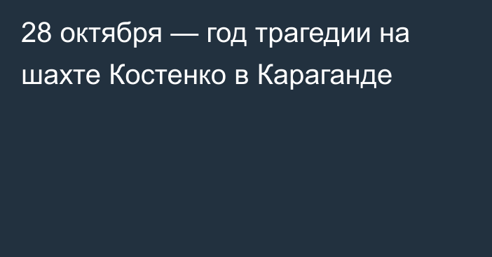 28 октября — год трагедии на шахте Костенко в Караганде