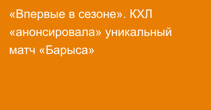 «Впервые в сезоне». КХЛ «анонсировала» уникальный матч «Барыса»