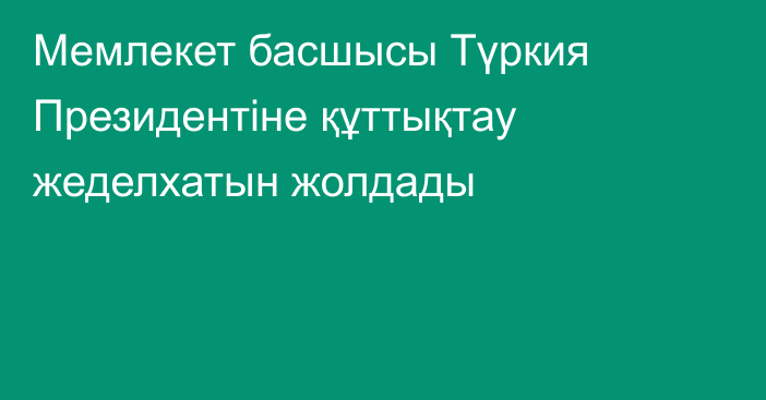 Мемлекет басшысы Түркия Президентіне құттықтау жеделхатын жолдады