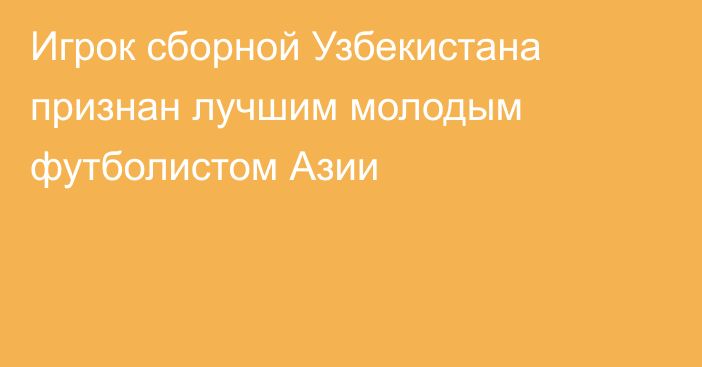 Игрок сборной Узбекистана признан лучшим молодым футболистом Азии