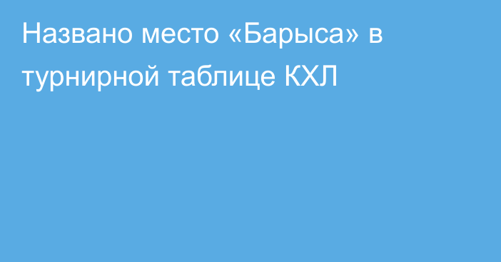 Названо место «Барыса» в турнирной таблице КХЛ