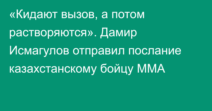 «Кидают вызов, а потом растворяются». Дамир Исмагулов отправил послание казахстанскому бойцу ММА