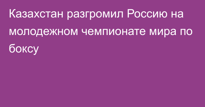 Казахстан разгромил Россию на молодежном чемпионате мира по боксу