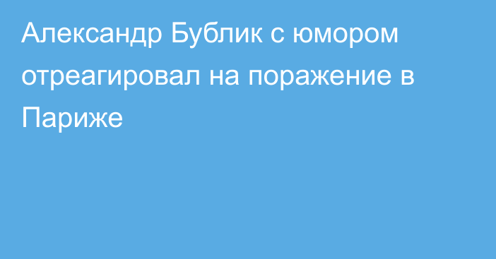 Александр Бублик с юмором отреагировал на поражение в Париже