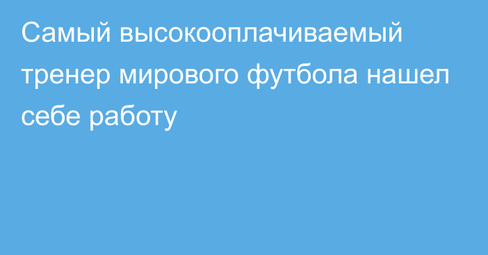 Самый высокооплачиваемый тренер мирового футбола нашел себе работу