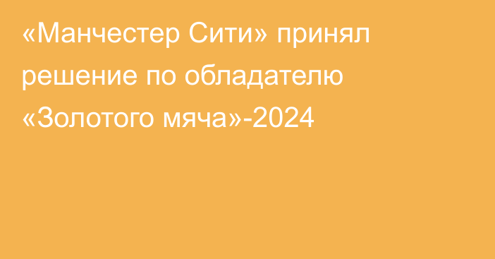 «Манчестер Сити» принял решение по обладателю «Золотого мяча»-2024