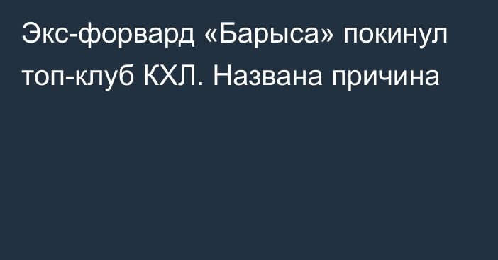 Экс-форвард «Барыса» покинул топ-клуб КХЛ. Названа причина