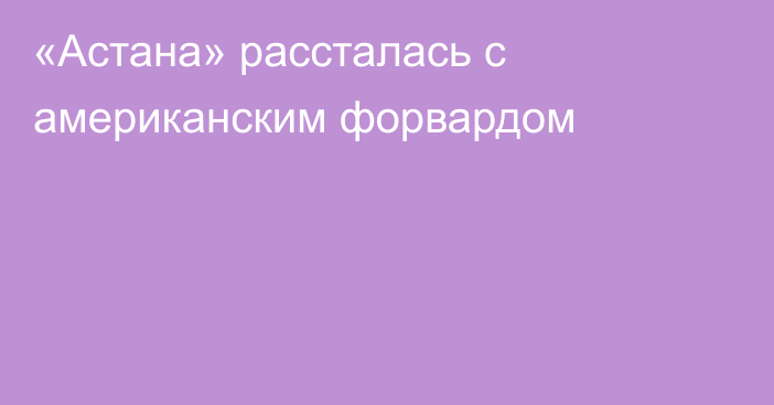 «Астана» рассталась с американским форвардом