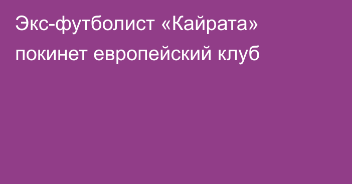 Экс-футболист «Кайрата» покинет европейский клуб