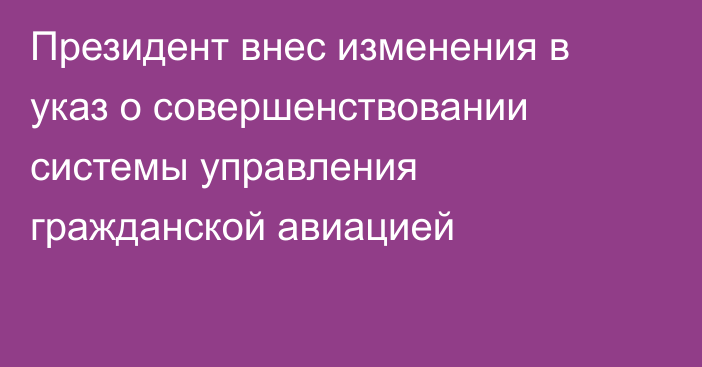 Президент внес изменения в указ о совершенствовании системы управления гражданской авиацией