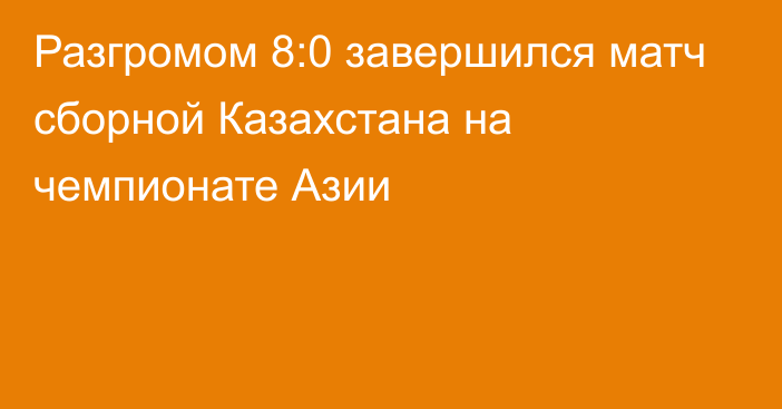 Разгромом 8:0 завершился матч сборной Казахстана на чемпионате Азии