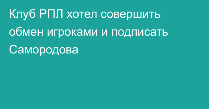 Клуб РПЛ хотел совершить обмен игроками и подписать Самородова