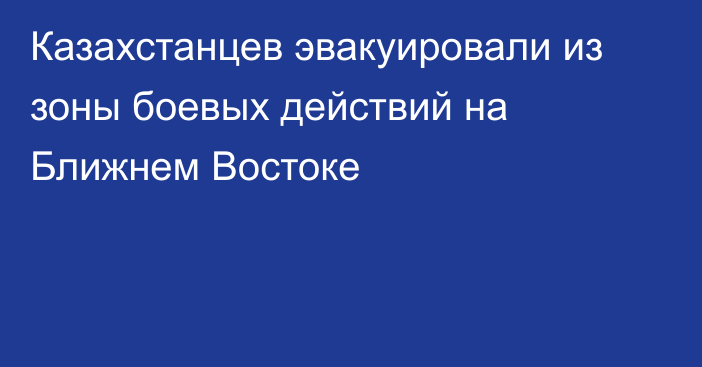 Казахстанцев эвакуировали из зоны боевых действий на Ближнем Востоке